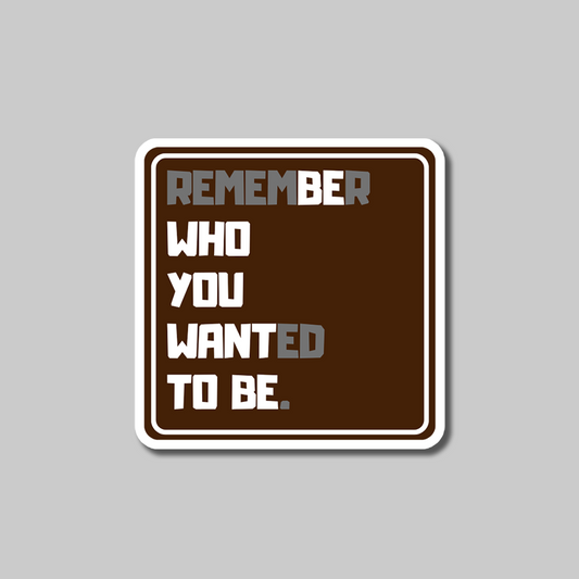 Remember Who You Wanted To Be