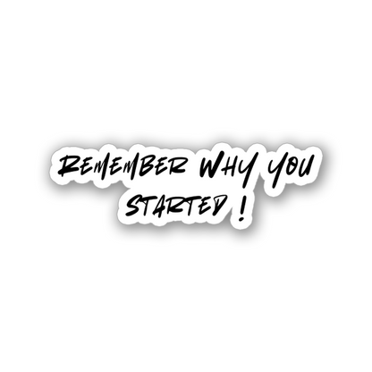 REMEMBER WHY YOU STARTED STICKER